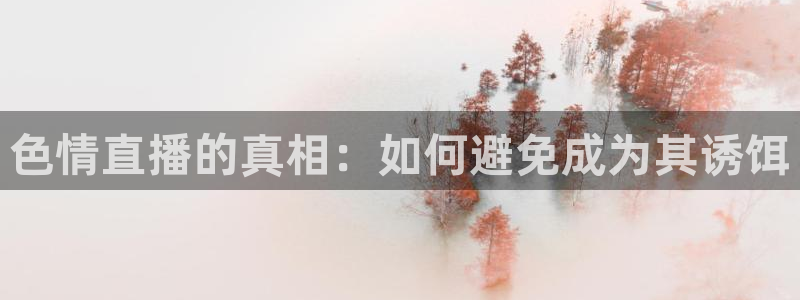 小九免费直播在线观看直播足球：色情直播的真相：如何避免成为其诱饵
